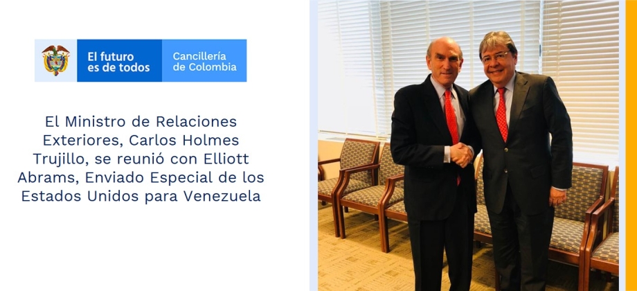 Ministro de Relaciones Exteriores, Carlos Holmes Trujillo, se reunió con Elliott Abrams, Enviado Especial de los Estados Unidos para Venezuela