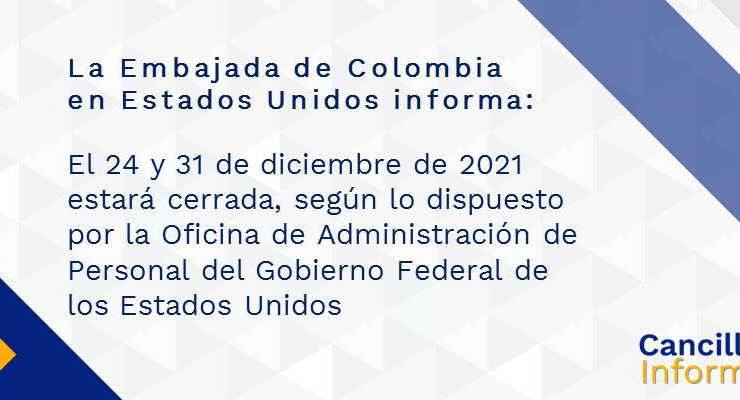 La Embajada de Colombia en Estados Unidos informa que el 24 y 31 de diciembre de 2021 estará cerrada, según lo dispuesto por la Oficina de Administración de Personal del Gobierno Federal de los Estados Unidos